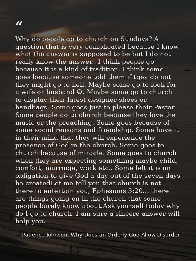Why do people go to church on Sundays? A question that is very complicated because I know what the answer is supposed to — Patience Johnson, Why Does an Orderly God Allow Disorder