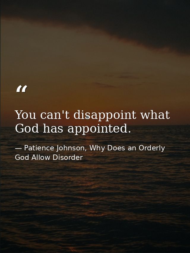 You can't disappoint what God has appointed. — Patience Johnson, Why Does an Orderly God Allow Disorder