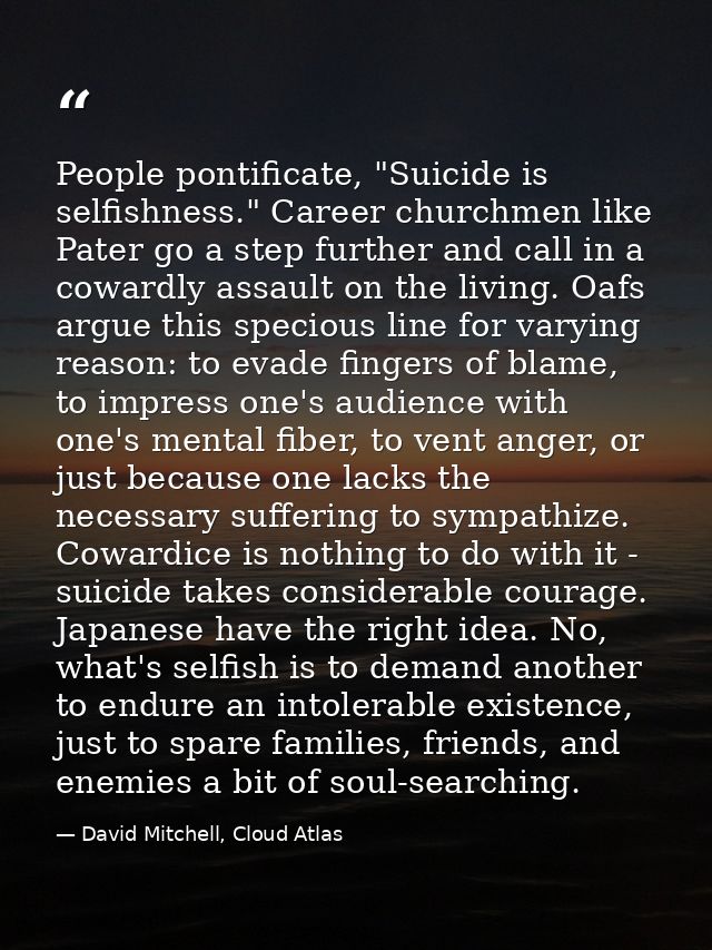 People pontificate, "Suicide is selfishness." Career churchmen like Pater go a step further and call in a cowardly assau — David Mitchell, Cloud Atlas