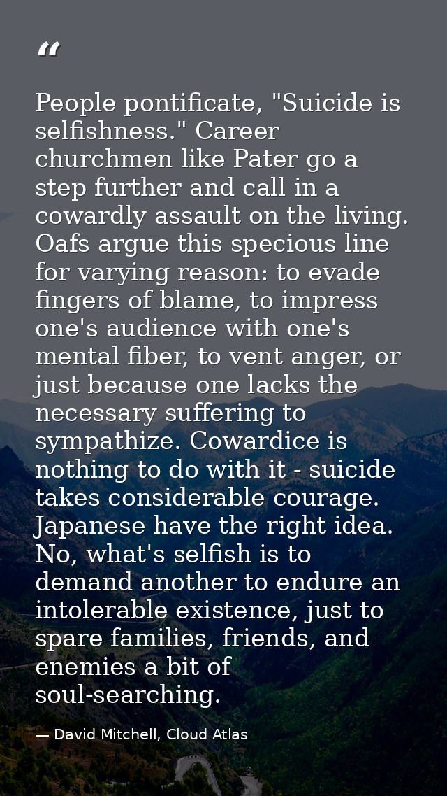 People pontificate, "Suicide is selfishness." Career churchmen like Pater go a step further and call in a cowardly assau — David Mitchell, Cloud Atlas