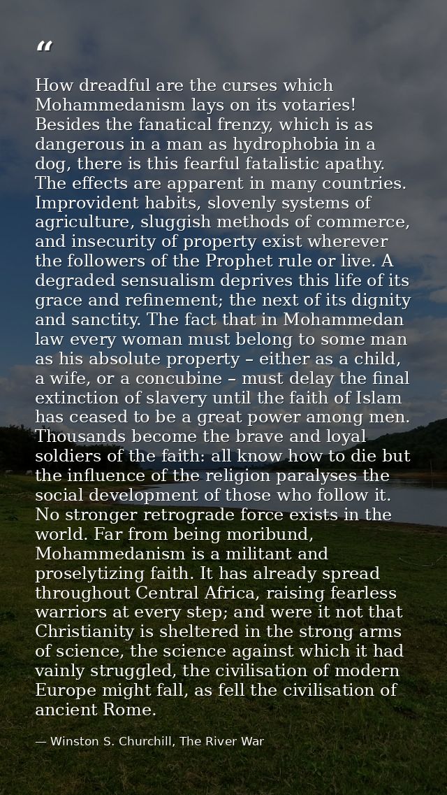 How dreadful are the curses which Mohammedanism lays on its votaries! Besides the fanatical frenzy, which is as dangerou — Winston S. Churchill, The River War