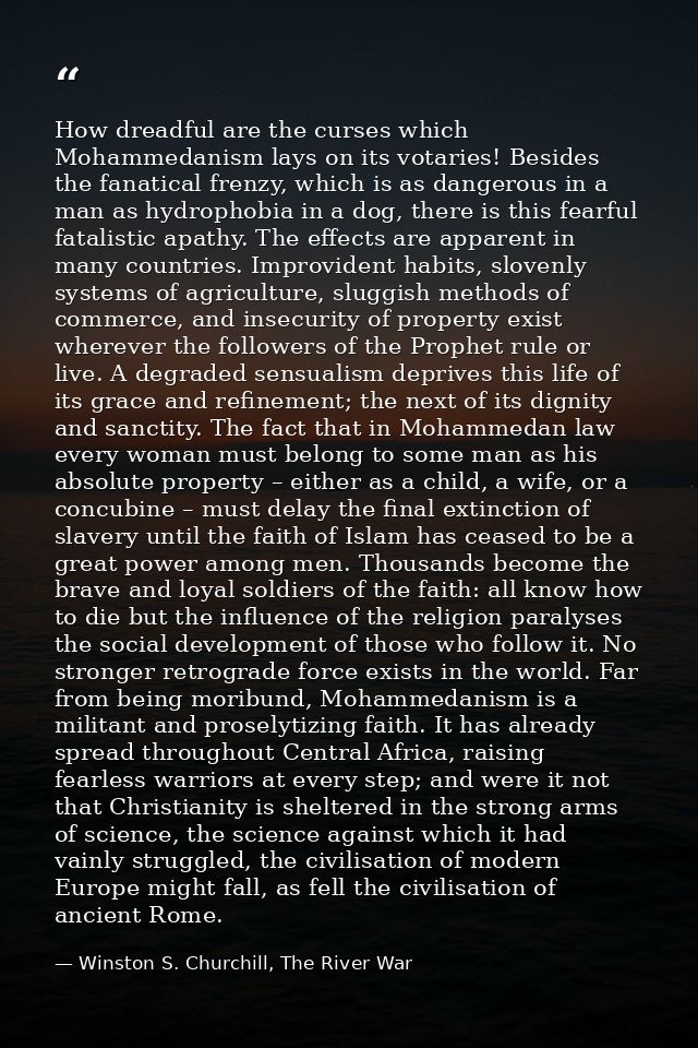 How dreadful are the curses which Mohammedanism lays on its votaries! Besides the fanatical frenzy, which is as dangerou — Winston S. Churchill, The River War