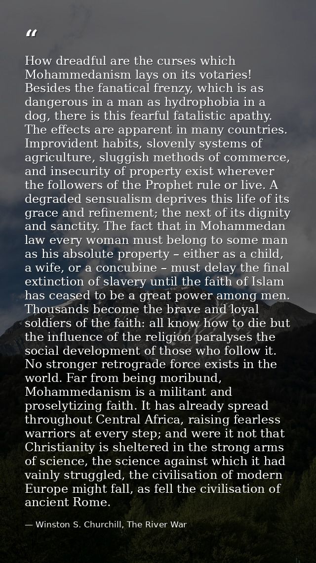 How dreadful are the curses which Mohammedanism lays on its votaries! Besides the fanatical frenzy, which is as dangerou — Winston S. Churchill, The River War