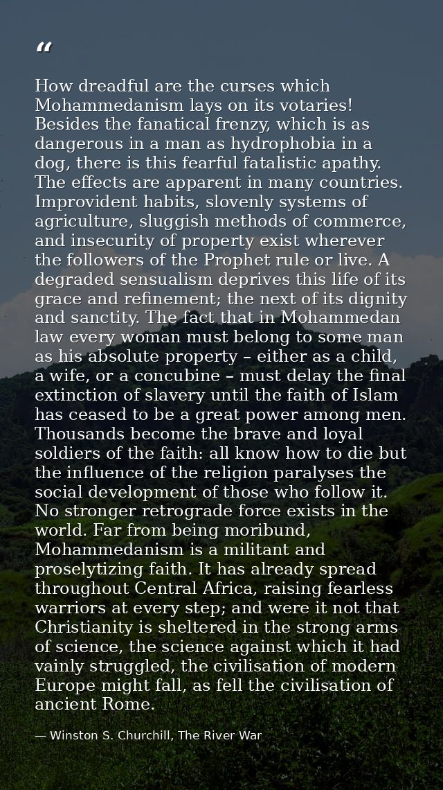 How dreadful are the curses which Mohammedanism lays on its votaries! Besides the fanatical frenzy, which is as dangerou — Winston S. Churchill, The River War