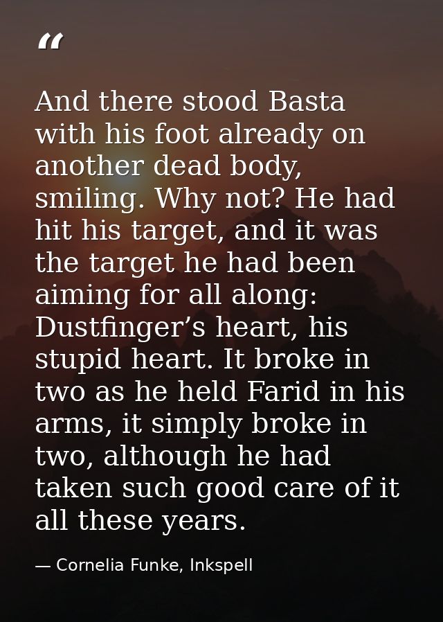 And there stood Basta with his foot already on another dead body, smiling. Why not? He had hit his target, and it was th — Cornelia Funke, Inkspell