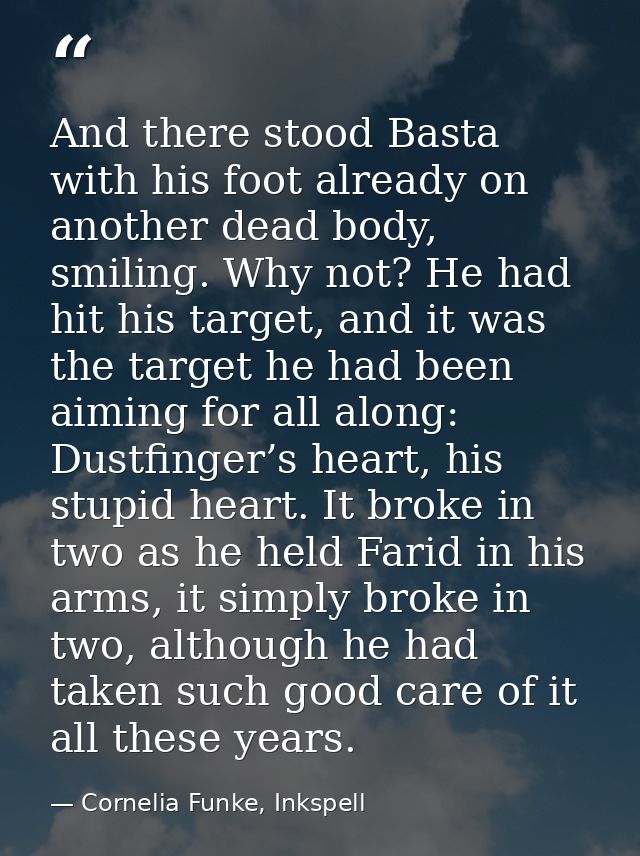 And there stood Basta with his foot already on another dead body, smiling. Why not? He had hit his target, and it was th — Cornelia Funke, Inkspell
