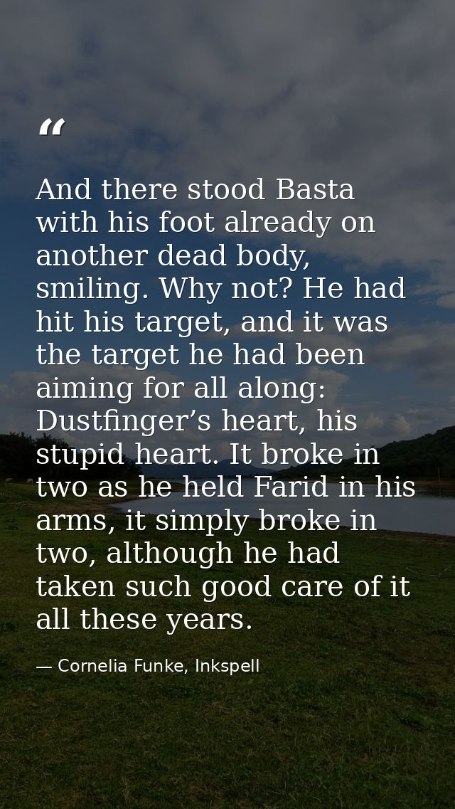 And there stood Basta with his foot already on another dead body, smiling. Why not? He had hit his target, and it was th — Cornelia Funke, Inkspell