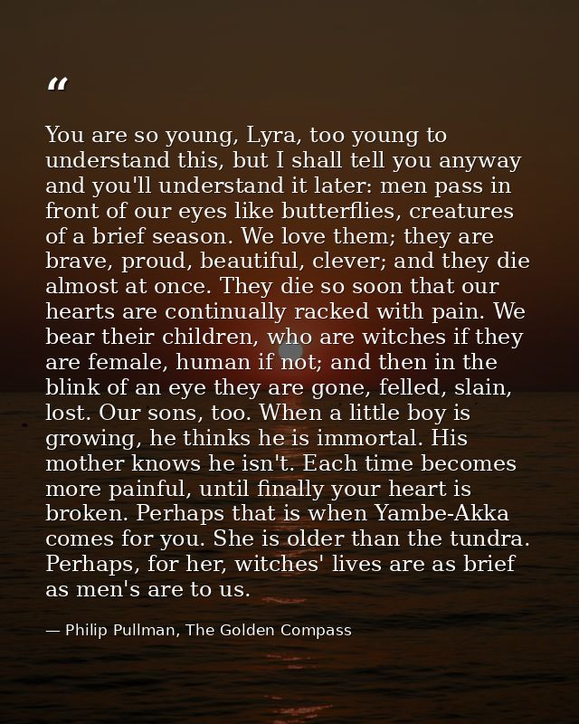 You are so young, Lyra, too young to understand this, but I shall tell you anyway and you'll understand it later: men pa — Philip Pullman, The Golden Compass