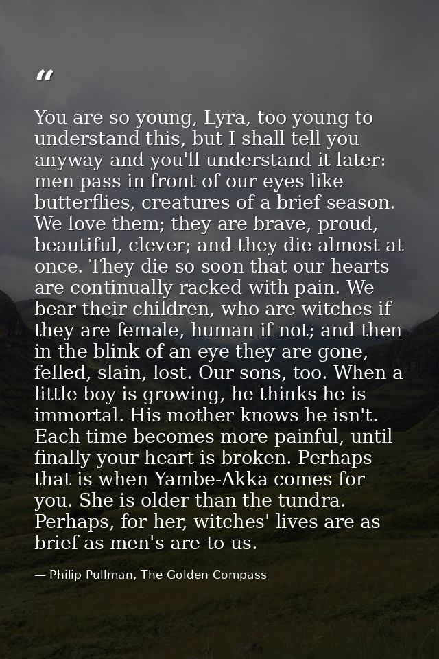 You are so young, Lyra, too young to understand this, but I shall tell you anyway and you'll understand it later: men pa — Philip Pullman, The Golden Compass