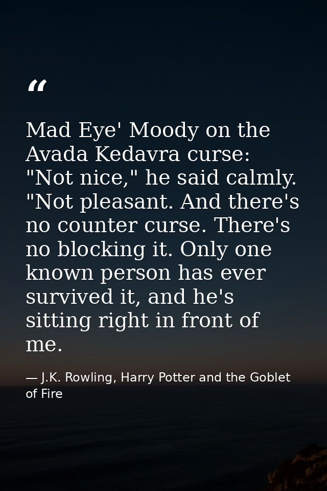 Mad Eye' Moody on the Avada Kedavra curse: "Not nice," he said calmly. "Not pleasant. And there's no counter curse. Ther — J.K. Rowling, Harry Potter and the Goblet of Fire