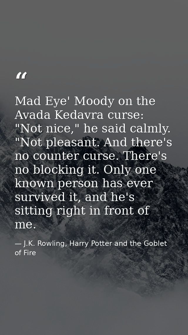 Mad Eye' Moody on the Avada Kedavra curse: "Not nice," he said calmly. "Not pleasant. And there's no counter curse. Ther — J.K. Rowling, Harry Potter and the Goblet of Fire