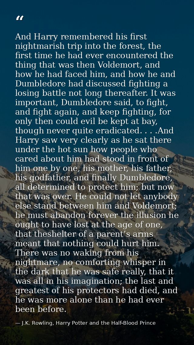 And Harry remembered his first nightmarish trip into the forest, the first time he had ever encountered the thing that w — J.K. Rowling, Harry Potter and the Half-Blood Prince