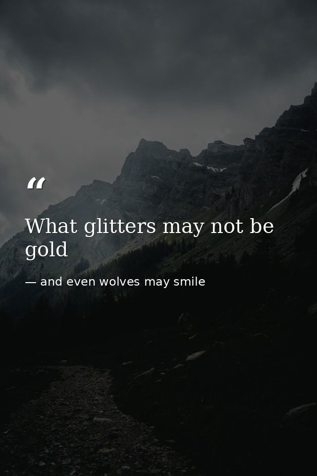 What glitters may not be gold — and even wolves may smile
