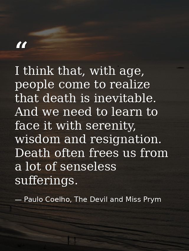 I think that, with age, people come to realize that death is inevitable. And we need to learn to face it with serenity,  — Paulo Coelho, The Devil and Miss Prym