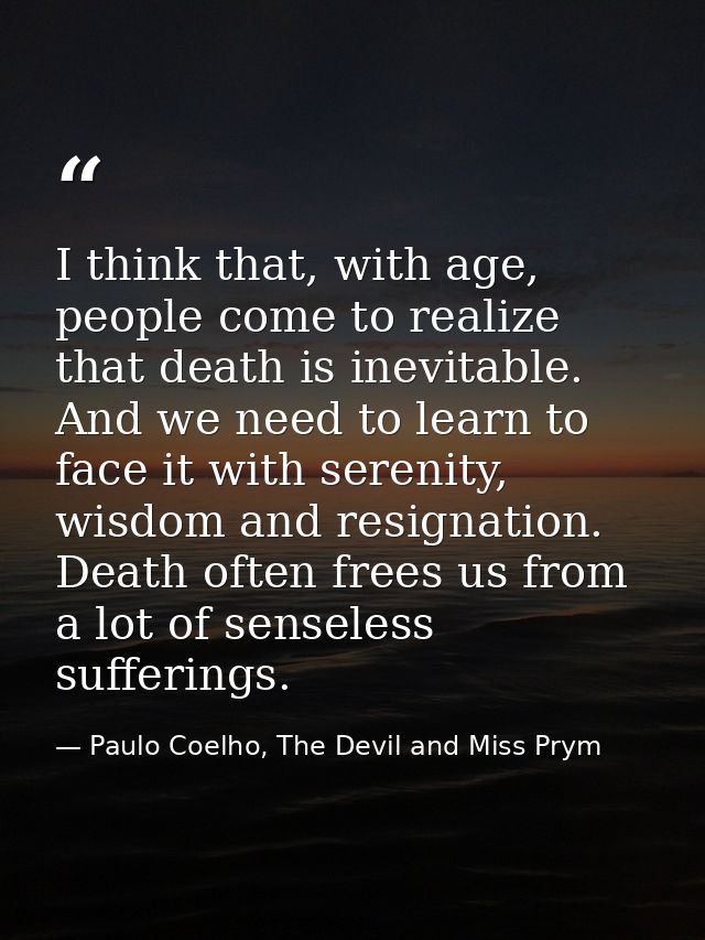 I think that, with age, people come to realize that death is inevitable. And we need to learn to face it with serenity,  — Paulo Coelho, The Devil and Miss Prym