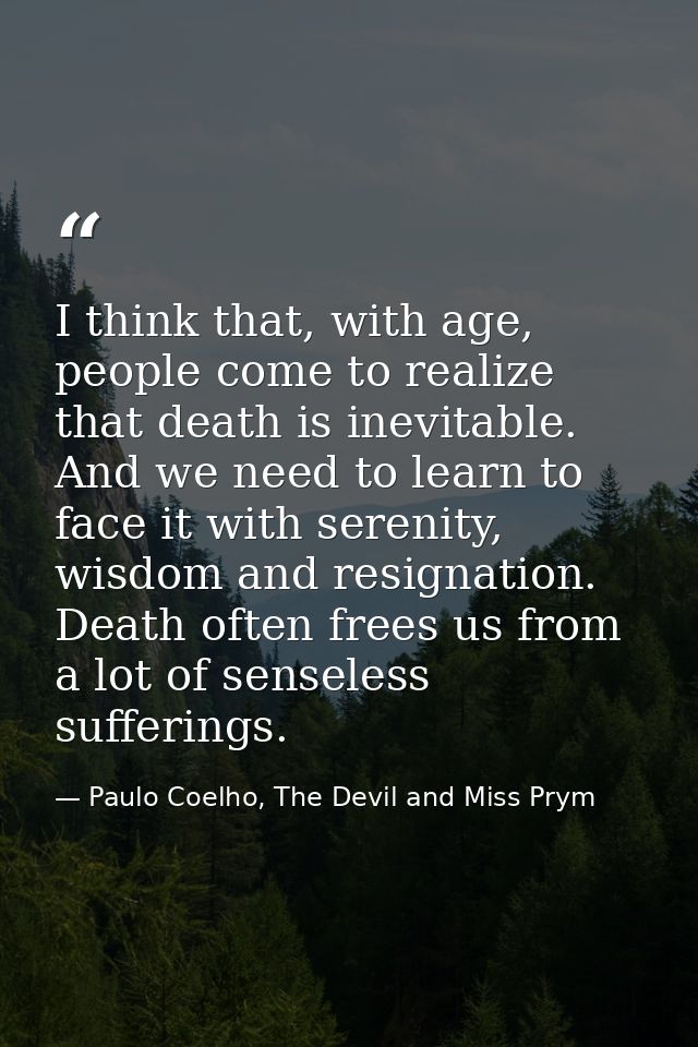 I think that, with age, people come to realize that death is inevitable. And we need to learn to face it with serenity,  — Paulo Coelho, The Devil and Miss Prym