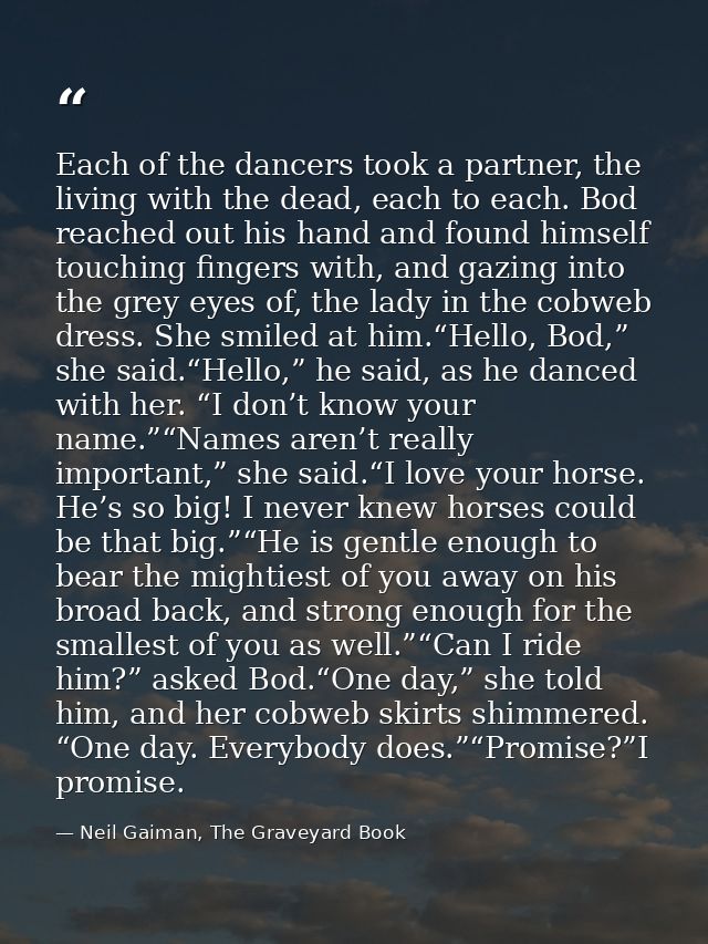 Each of the dancers took a partner, the living with the dead, each to each. Bod reached out his hand and found himself t — Neil Gaiman, The Graveyard Book
