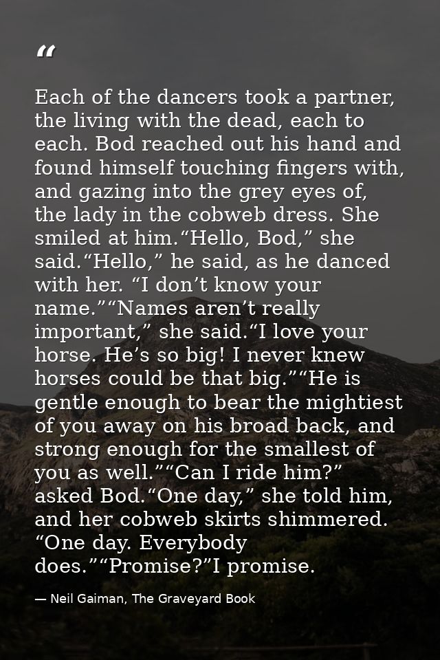 Each of the dancers took a partner, the living with the dead, each to each. Bod reached out his hand and found himself t — Neil Gaiman, The Graveyard Book