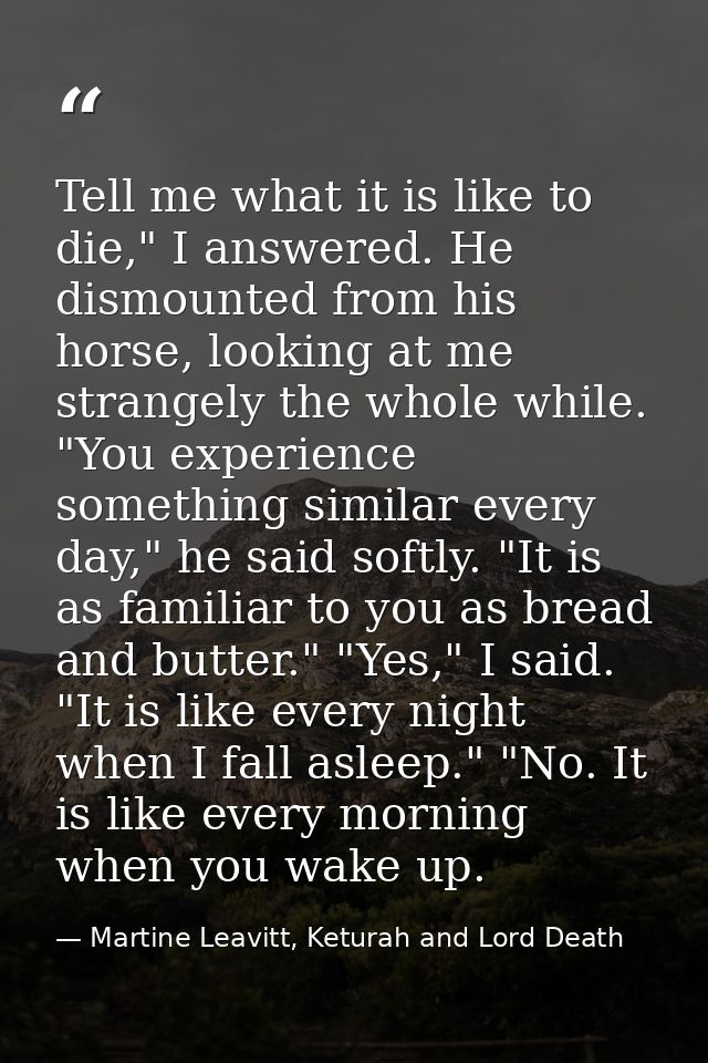 Tell me what it is like to die," I answered. He dismounted from his horse, looking at me strangely the whole while. "You — Martine Leavitt, Keturah and Lord Death