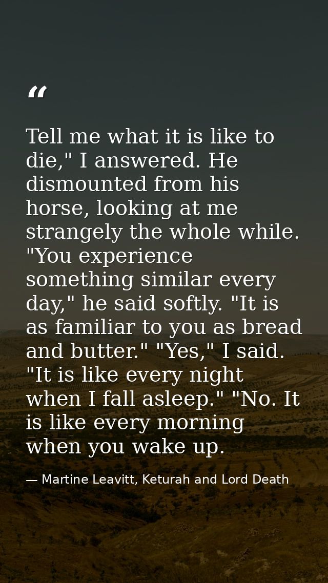 Tell me what it is like to die," I answered. He dismounted from his horse, looking at me strangely the whole while. "You — Martine Leavitt, Keturah and Lord Death