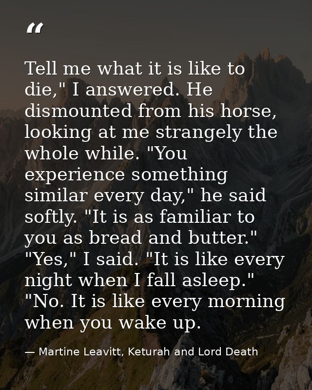 Tell me what it is like to die," I answered. He dismounted from his horse, looking at me strangely the whole while. "You — Martine Leavitt, Keturah and Lord Death