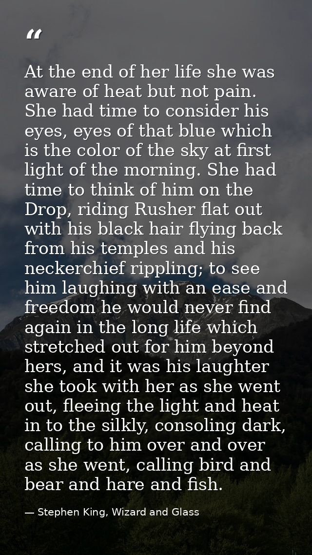 At the end of her life she was aware of heat but not pain. She had time to consider his eyes, eyes of that blue which is — Stephen King, Wizard and Glass