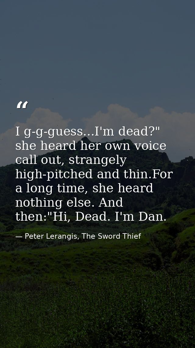 I g-g-guess...I'm dead?" she heard her own voice call out, strangely high-pitched and thin.For a long time, she heard no — Peter Lerangis, The Sword Thief