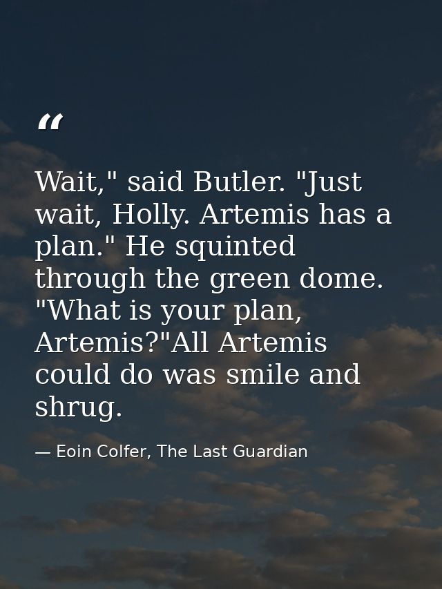 Wait," said Butler. "Just wait, Holly. Artemis has a plan." He squinted through the green dome. "What is your plan, Arte — Eoin Colfer, The Last Guardian