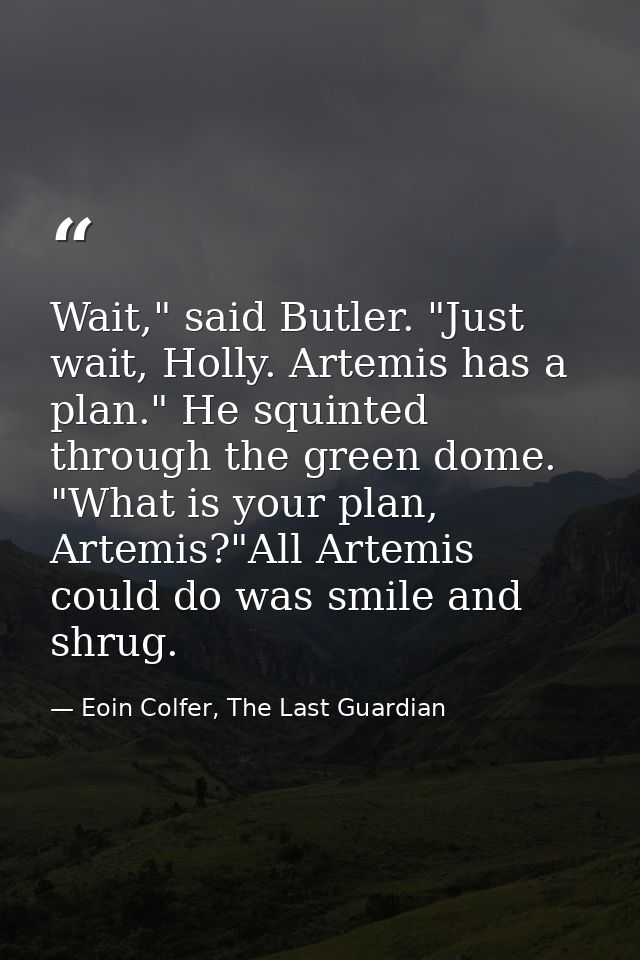 Wait," said Butler. "Just wait, Holly. Artemis has a plan." He squinted through the green dome. "What is your plan, Arte — Eoin Colfer, The Last Guardian