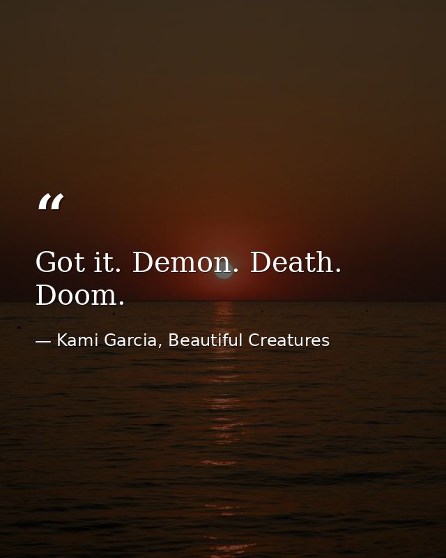 Got it. Demon. Death. Doom. — Kami Garcia, Beautiful Creatures