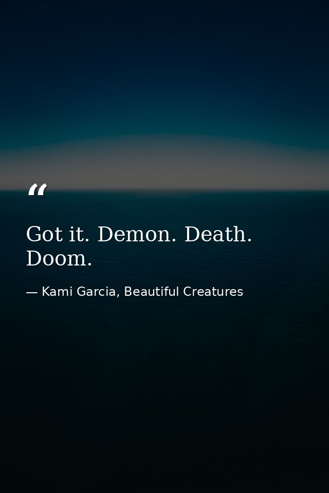 Got it. Demon. Death. Doom. — Kami Garcia, Beautiful Creatures