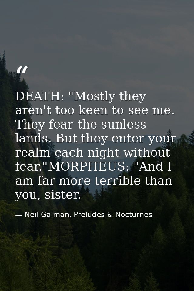 DEATH: "Mostly they aren't too keen to see me. They fear the sunless lands. But they enter your realm each night without — Neil Gaiman, Preludes & Nocturnes