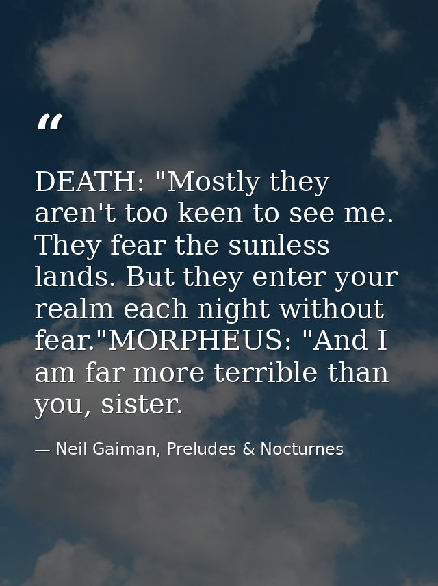 DEATH: "Mostly they aren't too keen to see me. They fear the sunless lands. But they enter your realm each night without — Neil Gaiman, Preludes & Nocturnes