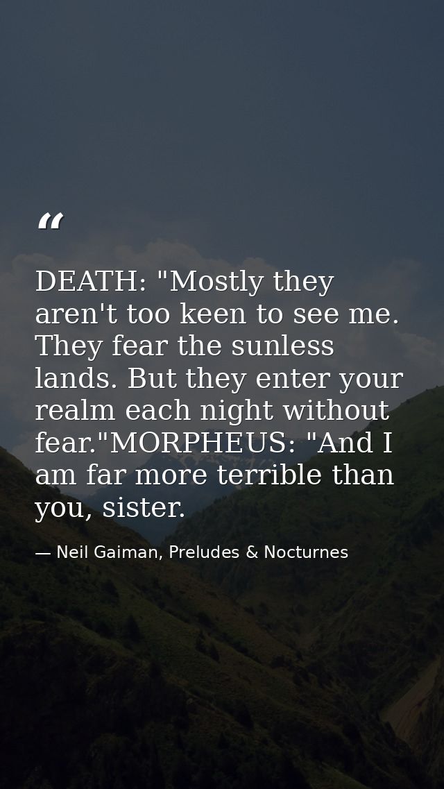 DEATH: "Mostly they aren't too keen to see me. They fear the sunless lands. But they enter your realm each night without — Neil Gaiman, Preludes & Nocturnes