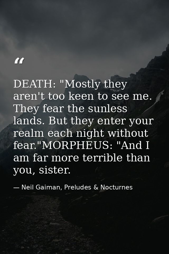 DEATH: "Mostly they aren't too keen to see me. They fear the sunless lands. But they enter your realm each night without — Neil Gaiman, Preludes & Nocturnes