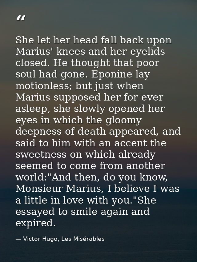 She let her head fall back upon Marius' knees and her eyelids closed. He thought that poor soul had gone. Eponine lay mo — Victor Hugo, Les Misérables