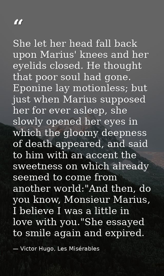 She let her head fall back upon Marius' knees and her eyelids closed. He thought that poor soul had gone. Eponine lay mo — Victor Hugo, Les Misérables