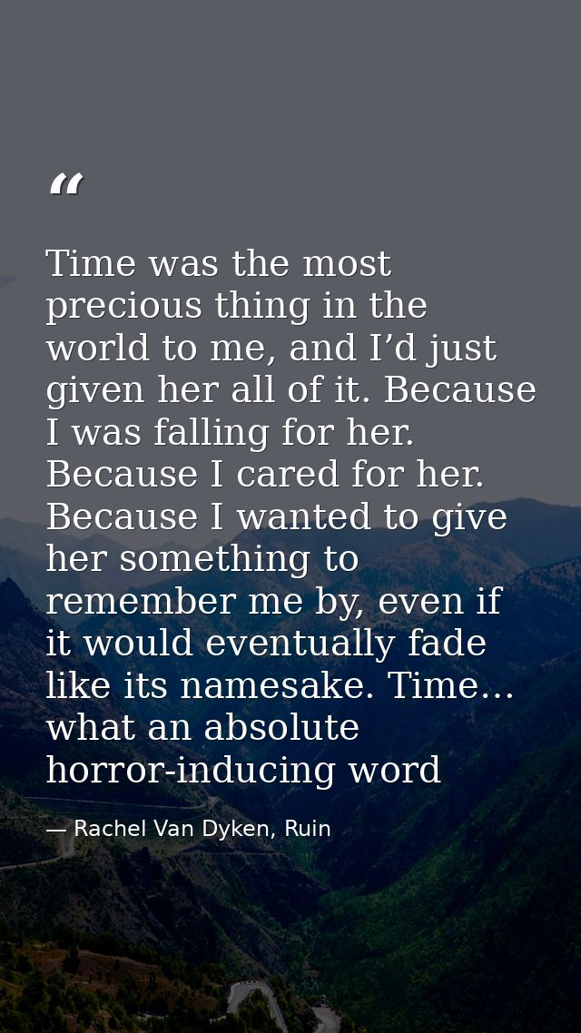 Time was the most precious thing in the world to me, and I’d just given her all of it. Because I was falling for her. Be — Rachel Van Dyken, Ruin