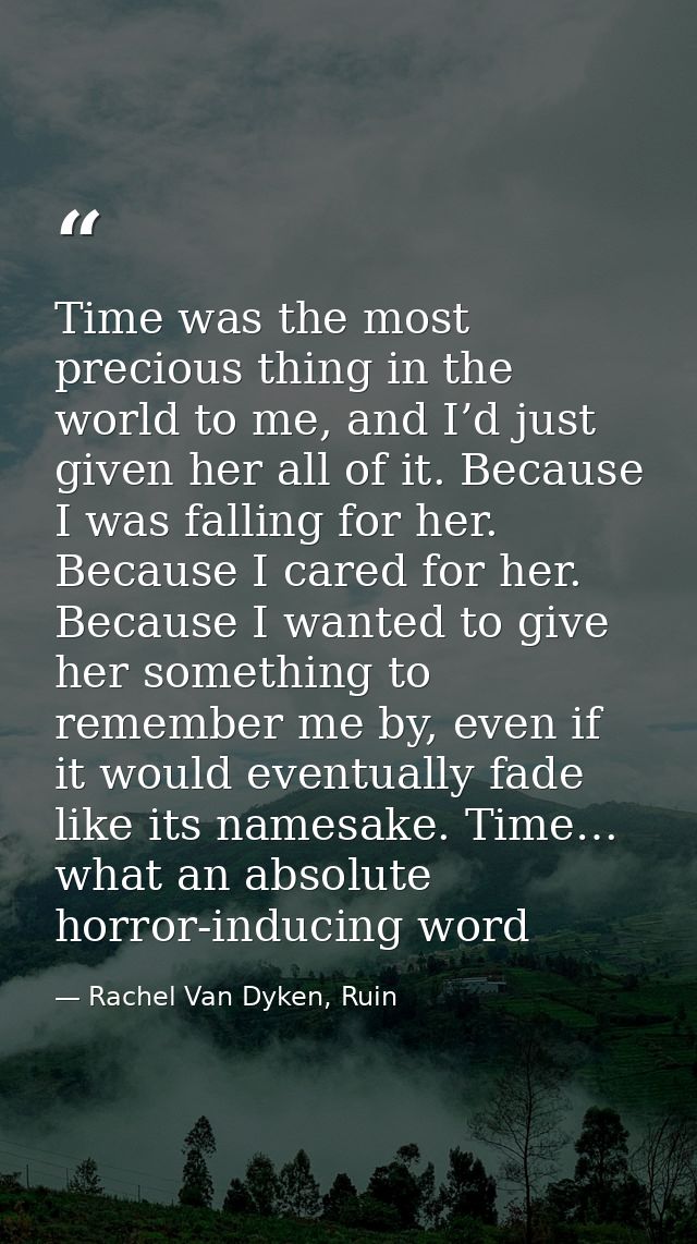 Time was the most precious thing in the world to me, and I’d just given her all of it. Because I was falling for her. Be — Rachel Van Dyken, Ruin