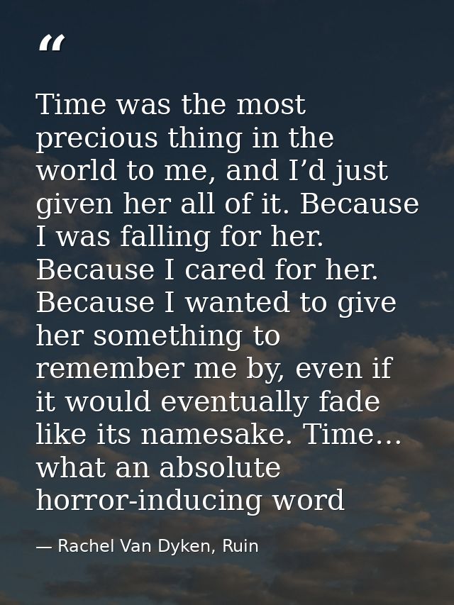 Time was the most precious thing in the world to me, and I’d just given her all of it. Because I was falling for her. Be — Rachel Van Dyken, Ruin