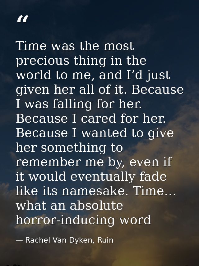 Time was the most precious thing in the world to me, and I’d just given her all of it. Because I was falling for her. Be — Rachel Van Dyken, Ruin