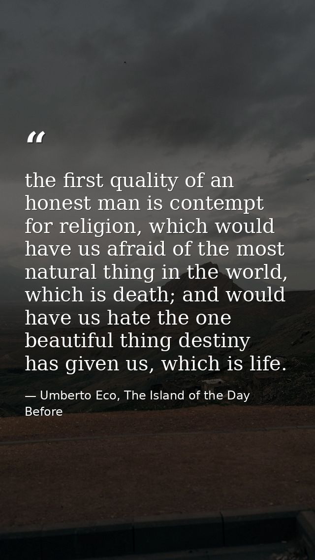 the first quality of an honest man is contempt for religion, which would have us afraid of the most natural thing in the — Umberto Eco, The Island of the Day Before