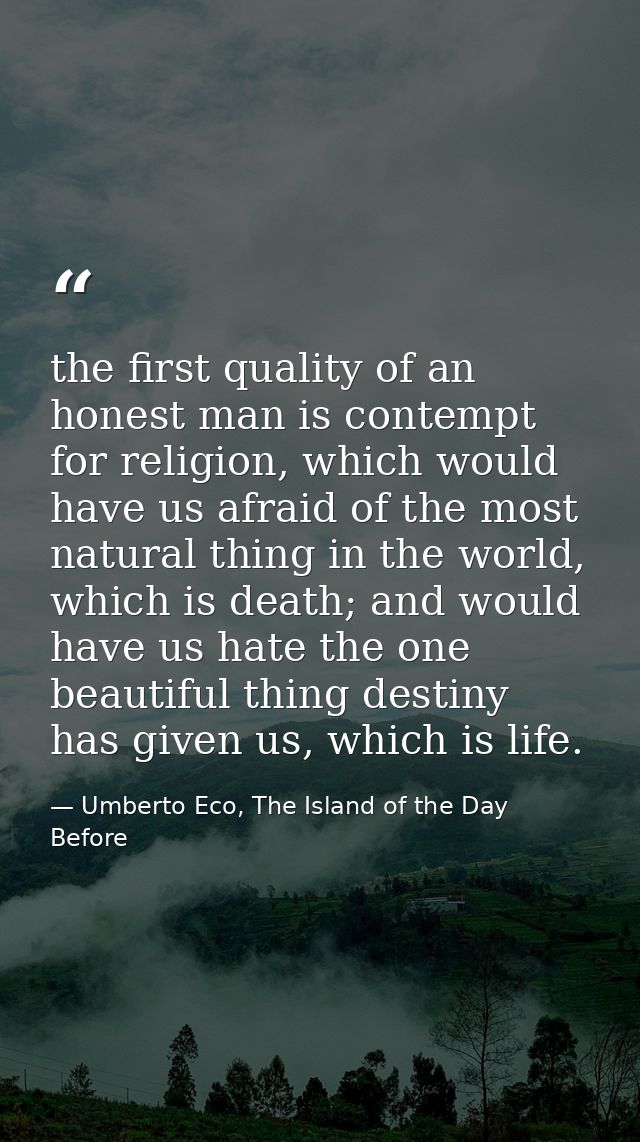 the first quality of an honest man is contempt for religion, which would have us afraid of the most natural thing in the — Umberto Eco, The Island of the Day Before