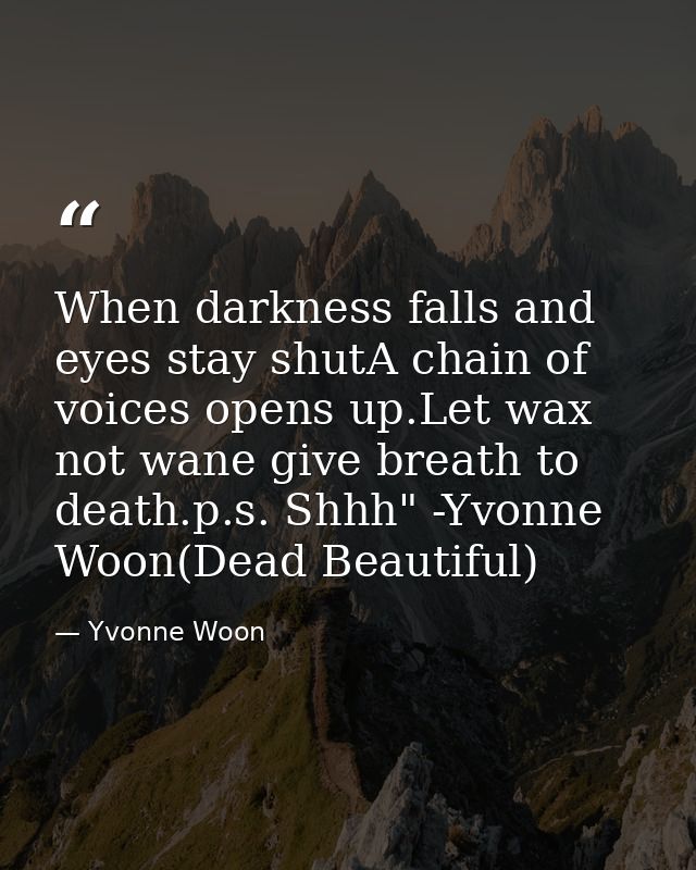 When darkness falls and eyes stay shutA chain of voices opens up.Let wax not wane give breath to death.p.s. Shhh" -Yvonn — Yvonne Woon