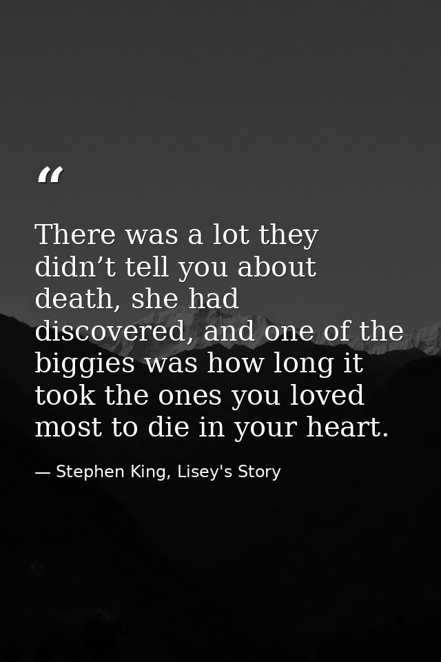 There was a lot they didn’t tell you about death, she had discovered, and one of the biggies was how long it took the on — Stephen King, Lisey's Story
