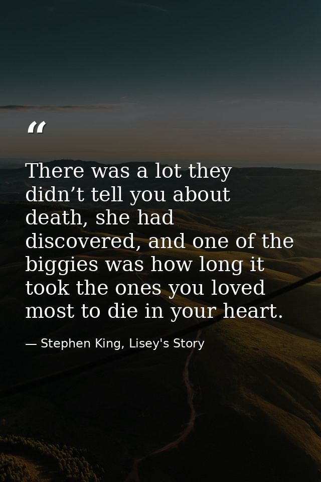 There was a lot they didn’t tell you about death, she had discovered, and one of the biggies was how long it took the on — Stephen King, Lisey's Story