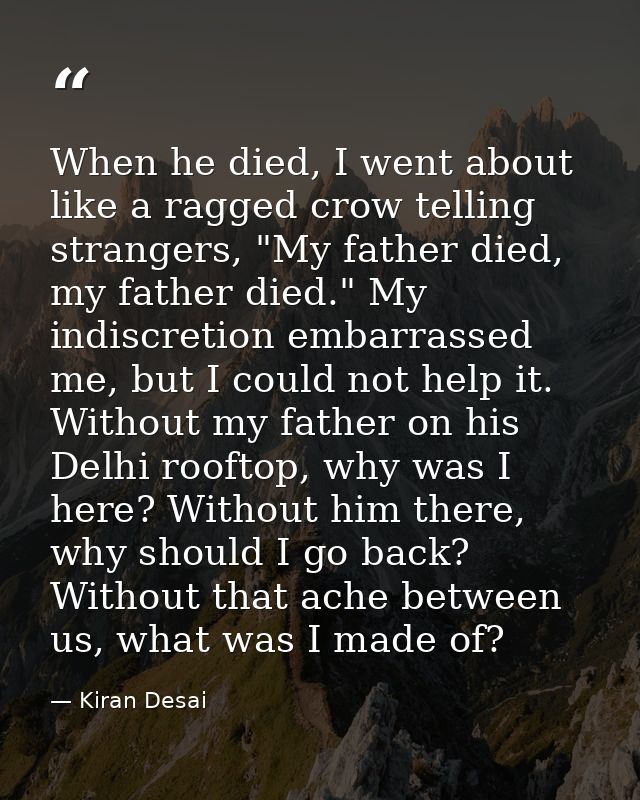 When he died, I went about like a ragged crow telling strangers, "My father died, my father died." My indiscretion embar — Kiran Desai
