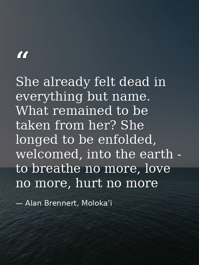 She already felt dead in everything but name. What remained to be taken from her? She longed to be enfolded, welcomed, i — Alan Brennert, Moloka'i