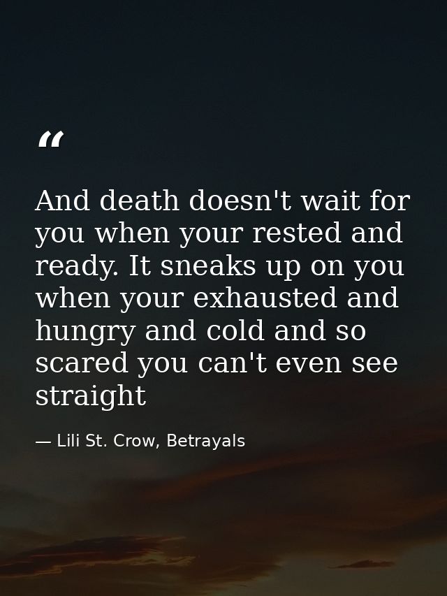 And death doesn't wait for you when your rested and ready. It sneaks up on you when your exhausted and hungry and cold a — Lili St. Crow, Betrayals