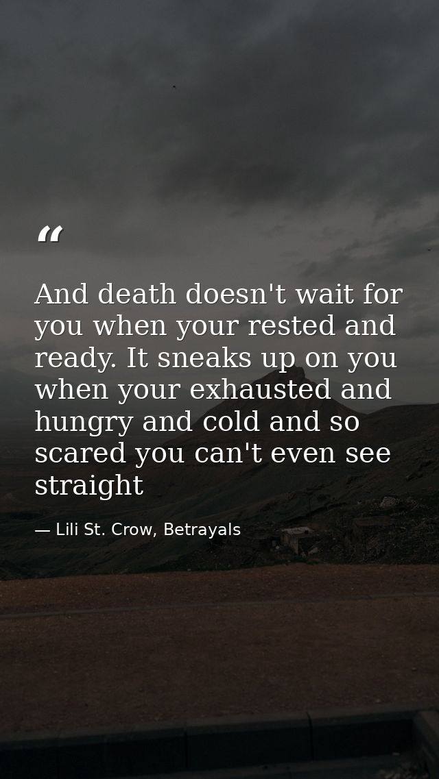 And death doesn't wait for you when your rested and ready. It sneaks up on you when your exhausted and hungry and cold a — Lili St. Crow, Betrayals